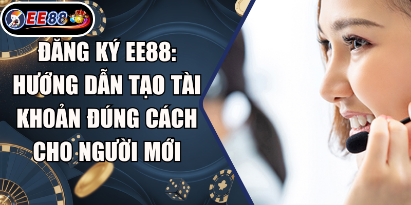 Đăng ký EE88: Hướng dẫn tạo tài khoản đúng cách cho người mới