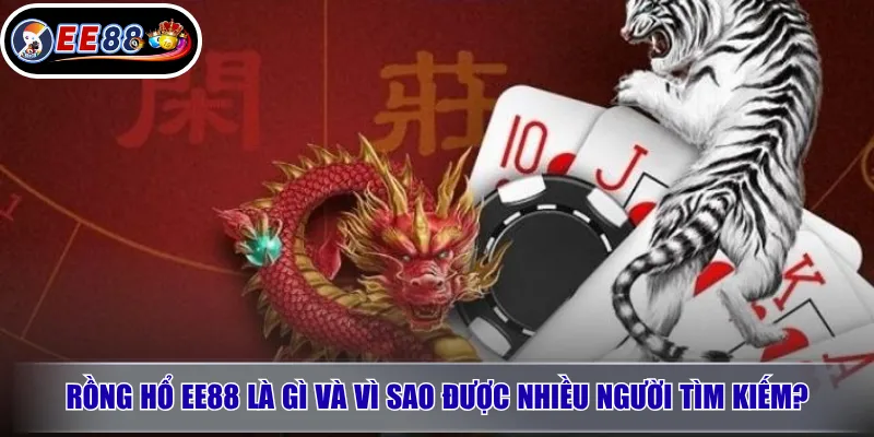 Rồng Hổ EE88 – Trải Nghiệm Game Bài Casino Tốc Độ Cao Tại EE88 2 Rồng Hổ EE88 là gì và vì sao được nhiều người tìm kiếm?