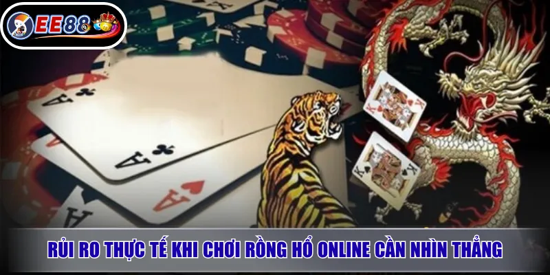 Rồng Hổ EE88 – Trải Nghiệm Game Bài Casino Tốc Độ Cao Tại EE88 3 Rủi ro thực tế khi chơi Rồng Hổ online cần nhìn thẳng